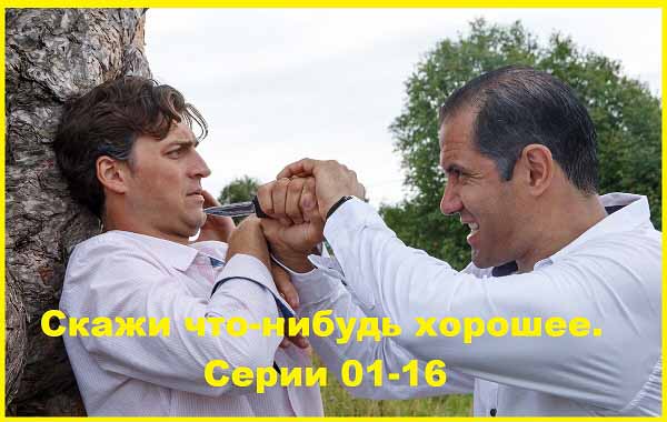 Скажи что-нибудь хорошее. Серии 01-16